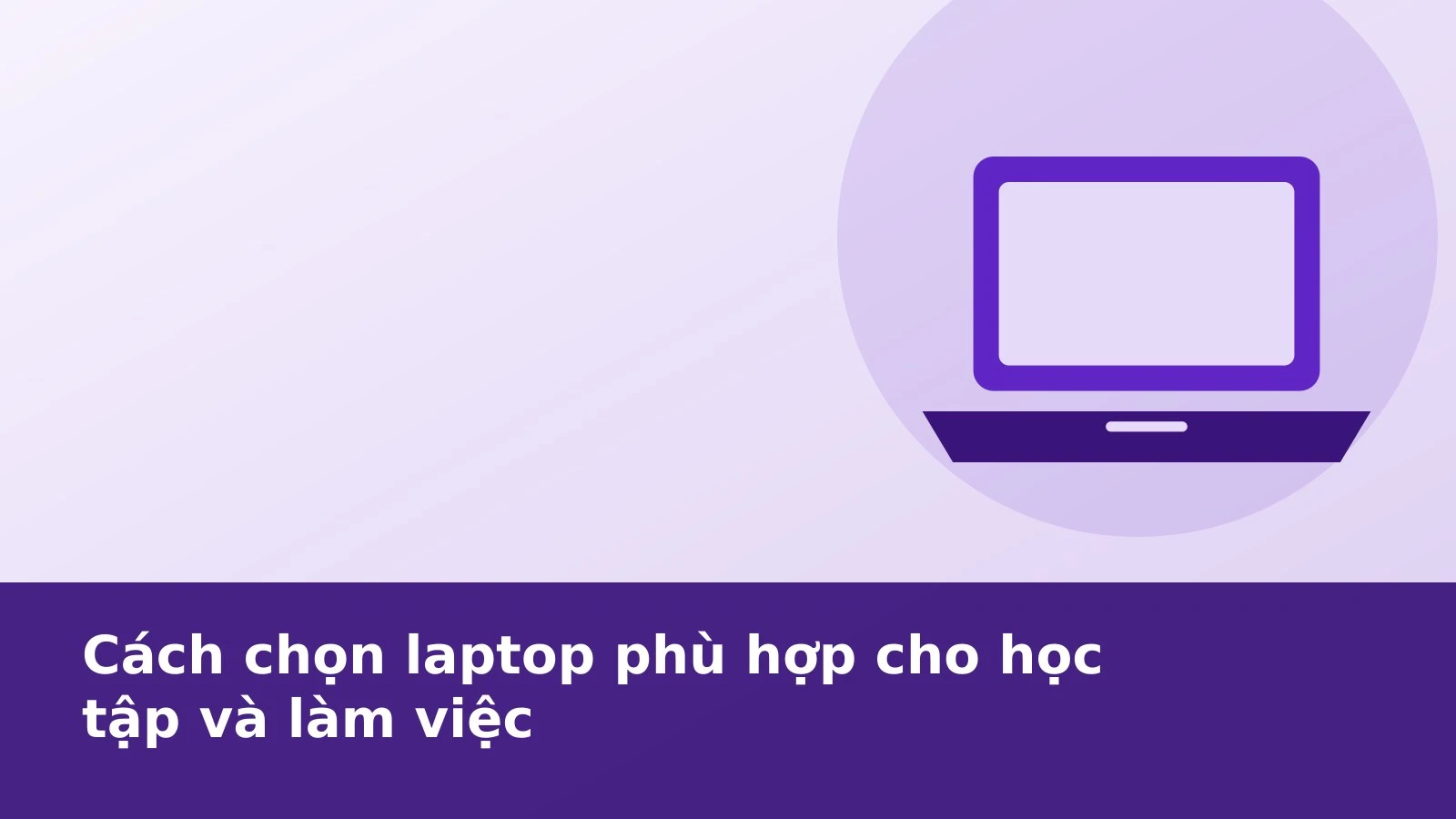 Cách chọn laptop phù hợp cho học tập và làm việc